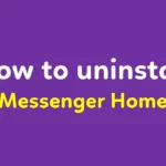 How to uninstall messenger home – Step by Step Guides
