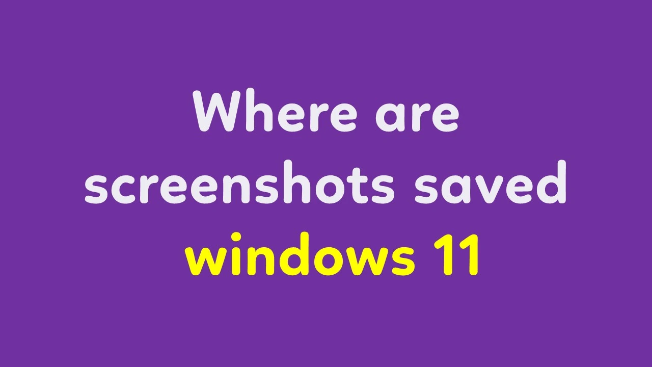 Where are screenshots saved in windows 11