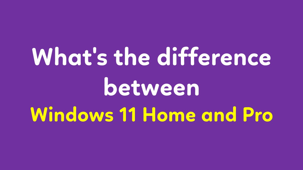 difference between Windows 11 Home and Pro