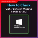 Windows Server Cipher Suites Explained: How to Check Them in 2008, 2012 R2 & 2019